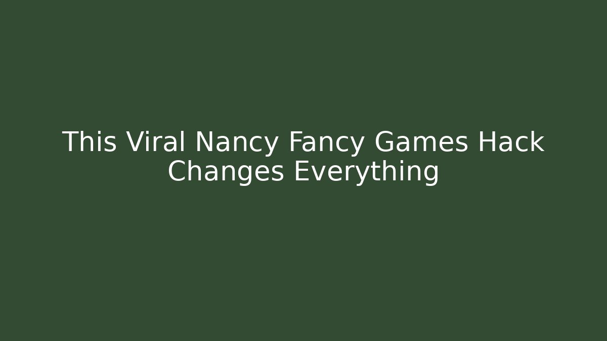 This Viral Nancy Fancy Games Hack Changes Everything - Método de Aprovação