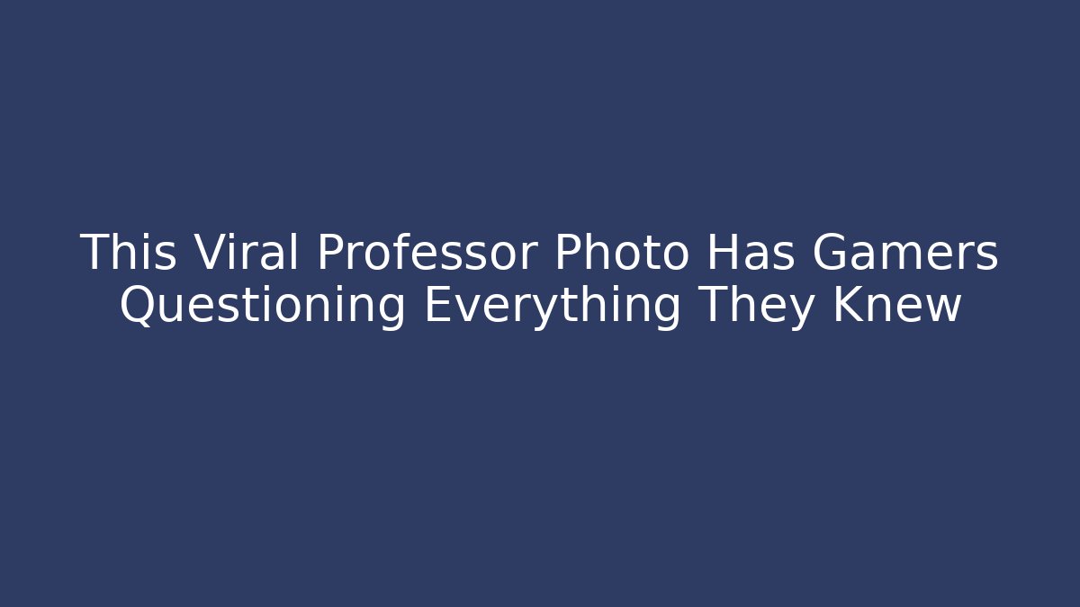 This Viral Professor Photo Has Gamers Questioning Everything They Knew