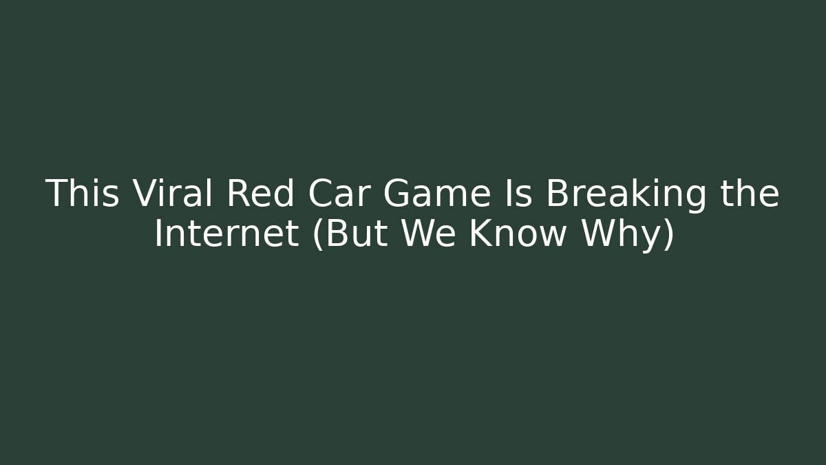 This Viral Red Car Game Is Breaking the Internet (But We Know Why)