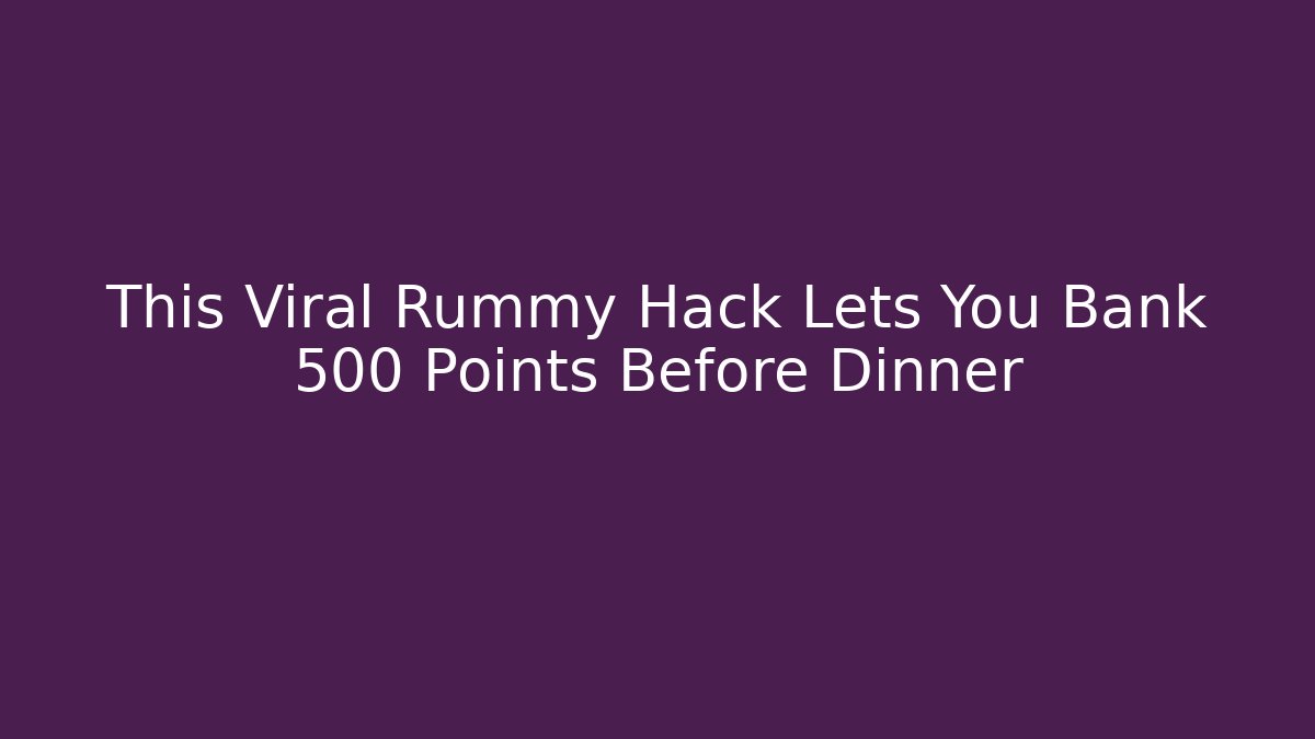 This Viral Rummy Hack Lets You Bank 500 Points Before Dinner