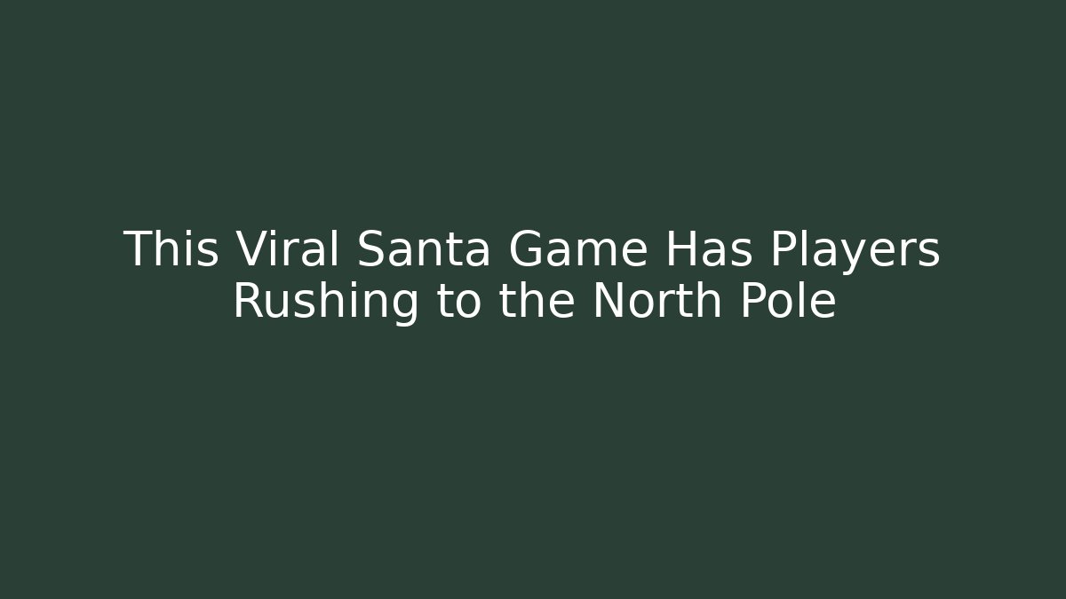 This Viral Santa Game Has Players Rushing to the North Pole
