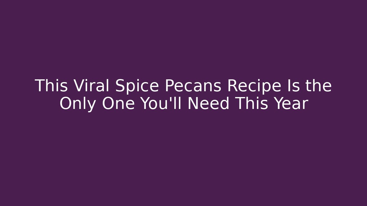 This Viral Spice Pecans Recipe Is the Only One You’ll Need This Year