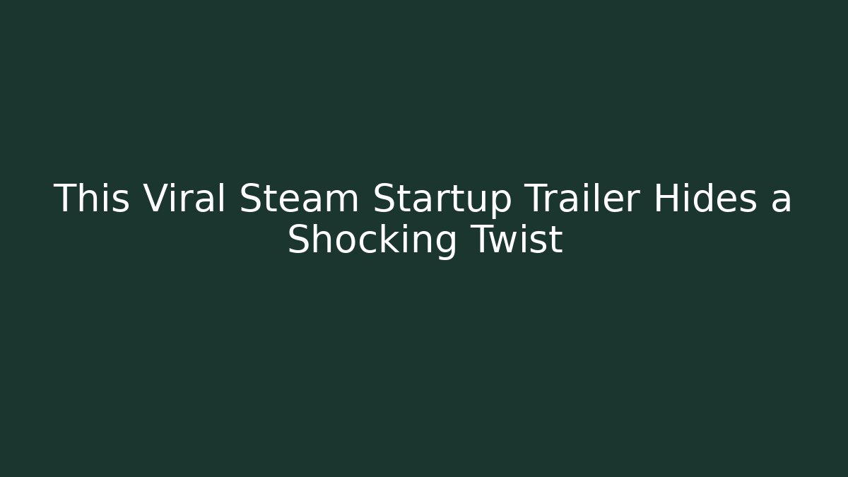 This Viral Steam Startup Trailer Hides a Shocking Twist