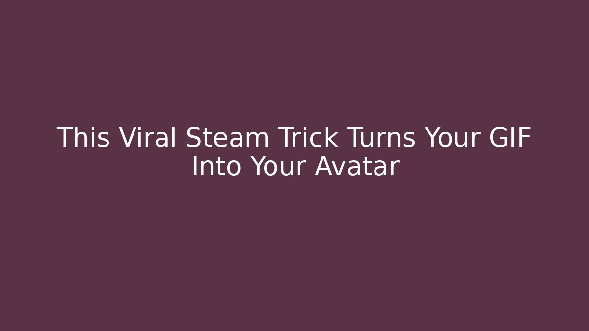This Viral Steam Trick Turns Your GIF Into Your Avatar
