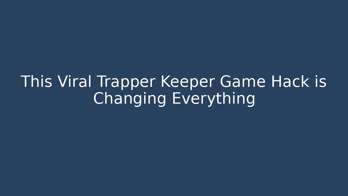 This Viral Trapper Keeper Game Hack is Changing Everything