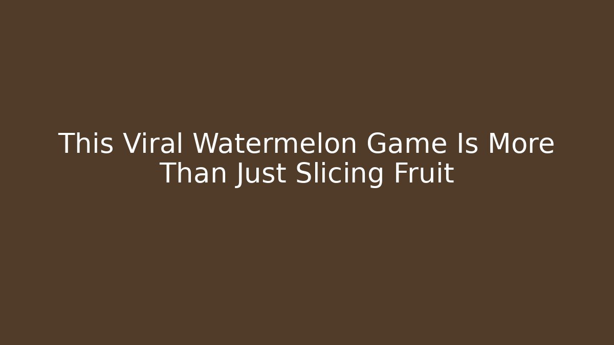 This Viral Watermelon Game Is More Than Just Slicing Fruit - Método de Aprovação