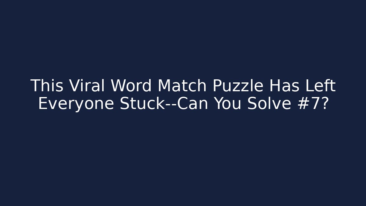 This Viral Word Match Puzzle Has Left Everyone Stuck—Can You Solve #7?
