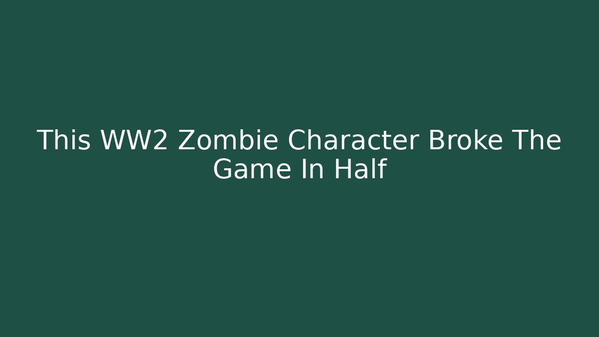 This WW2 Zombie Character Broke The Game In Half - Método de Aprovação