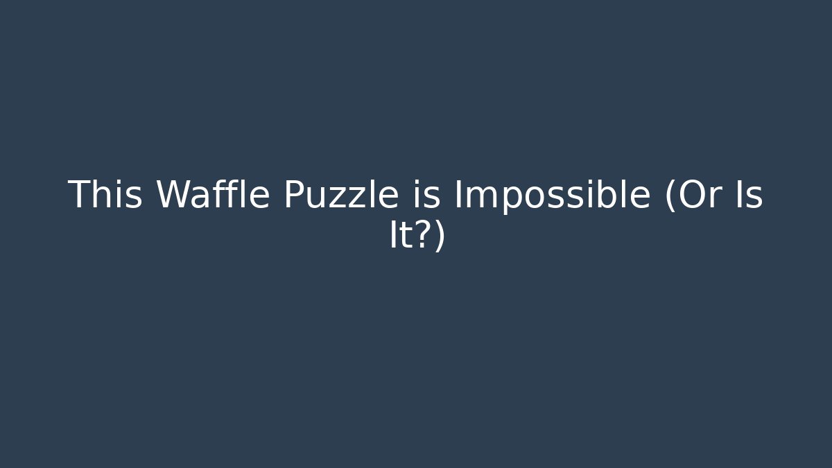 This Waffle Puzzle is Impossible (Or Is It?)