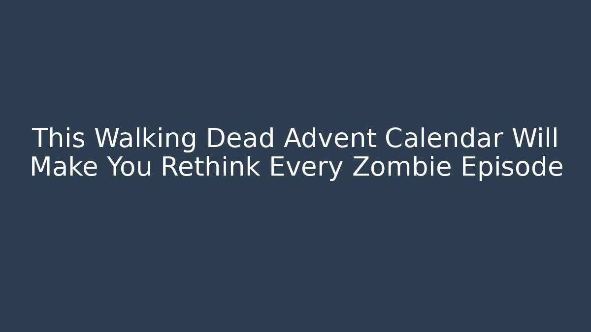 This Walking Dead Advent Calendar Will Make You Rethink Every Zombie Episode - Método de Aprovação