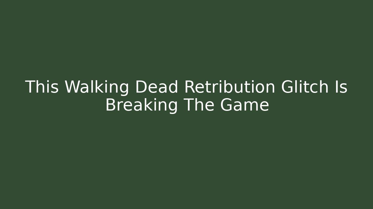 This Walking Dead Retribution Glitch Is Breaking The Game
