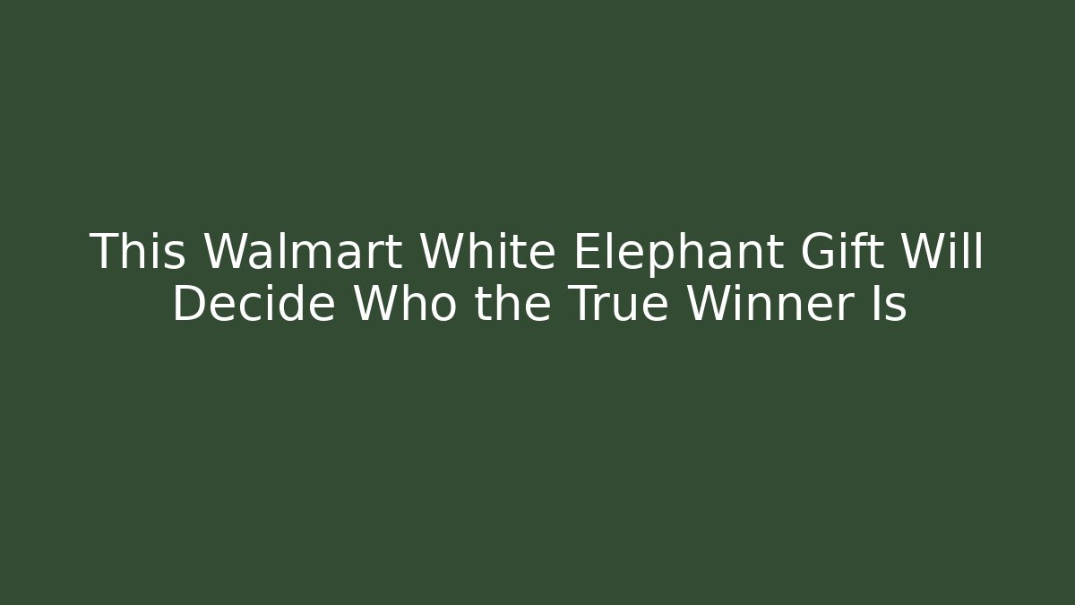 This Walmart White Elephant Gift Will Decide Who the True Winner Is