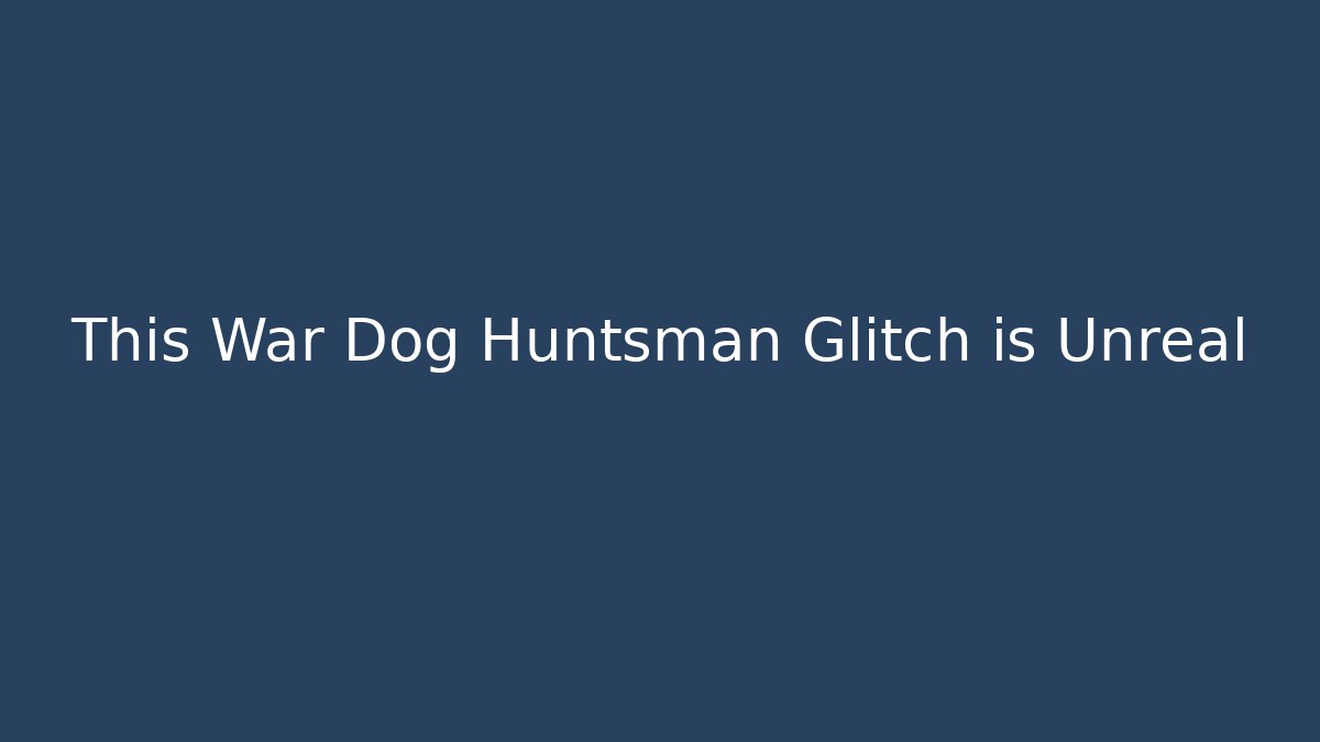 This War Dog Huntsman Glitch is Unreal