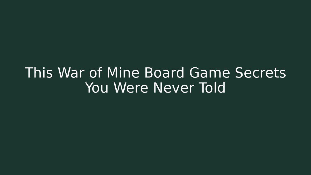 This War of Mine Board Game Secrets You Were Never Told