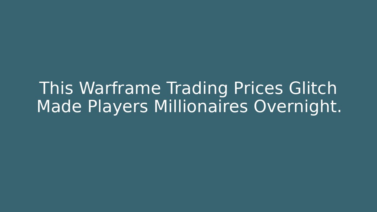 This Warframe Trading Prices Glitch Made Players Millionaires Overnight.