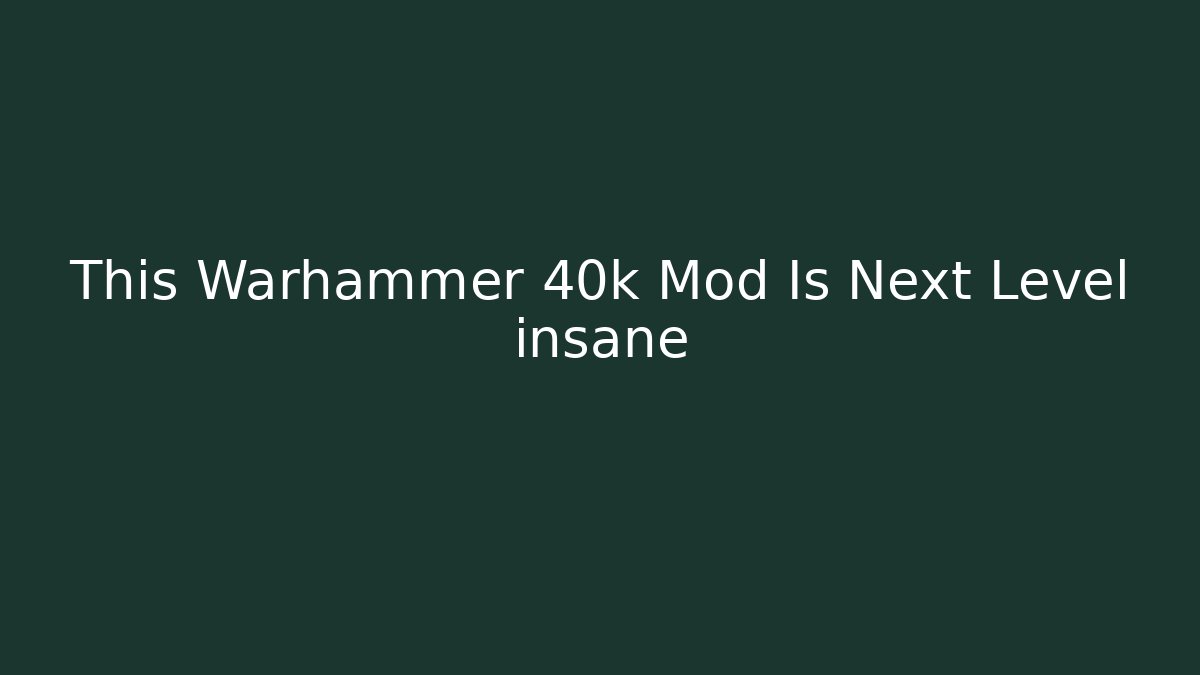 This Warhammer 40k Mod Is Next Level insane