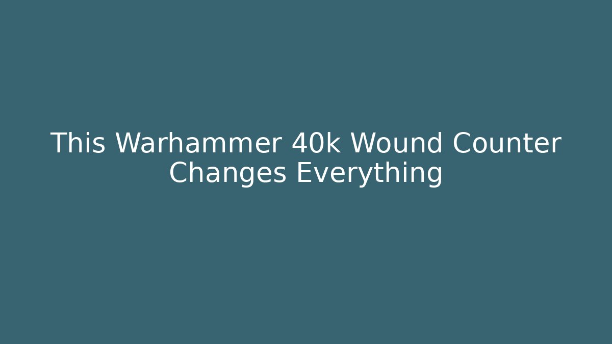 This Warhammer 40k Wound Counter Changes Everything