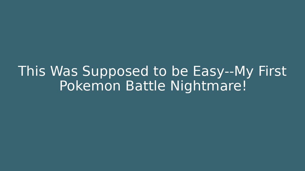 This Was Supposed to be Easy—My First Pokémon Battle Nightmare!