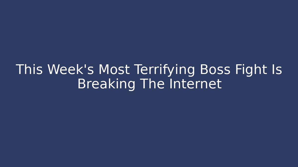 This Week's Most Terrifying Boss Fight Is Breaking The Internet - Método de Aprovação