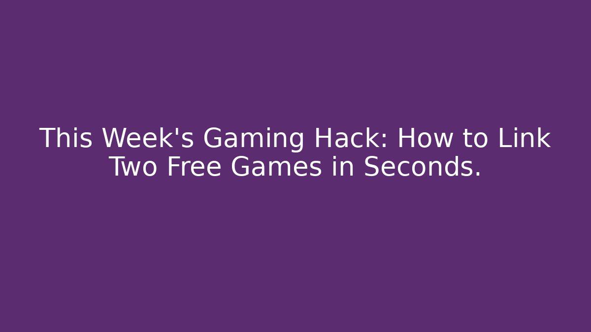 This Week’s Gaming Hack: How to Link Two Free Games in Seconds. - Método de Aprovação