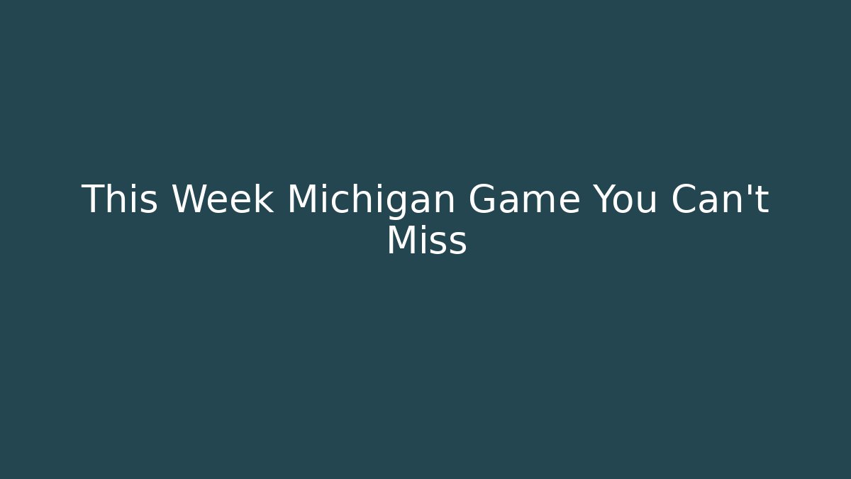 This Week Michigan Game You Can't Miss