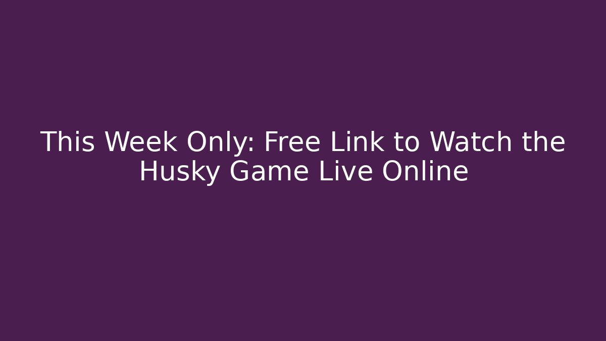 This Week Only: Free Link to Watch the Husky Game Live Online