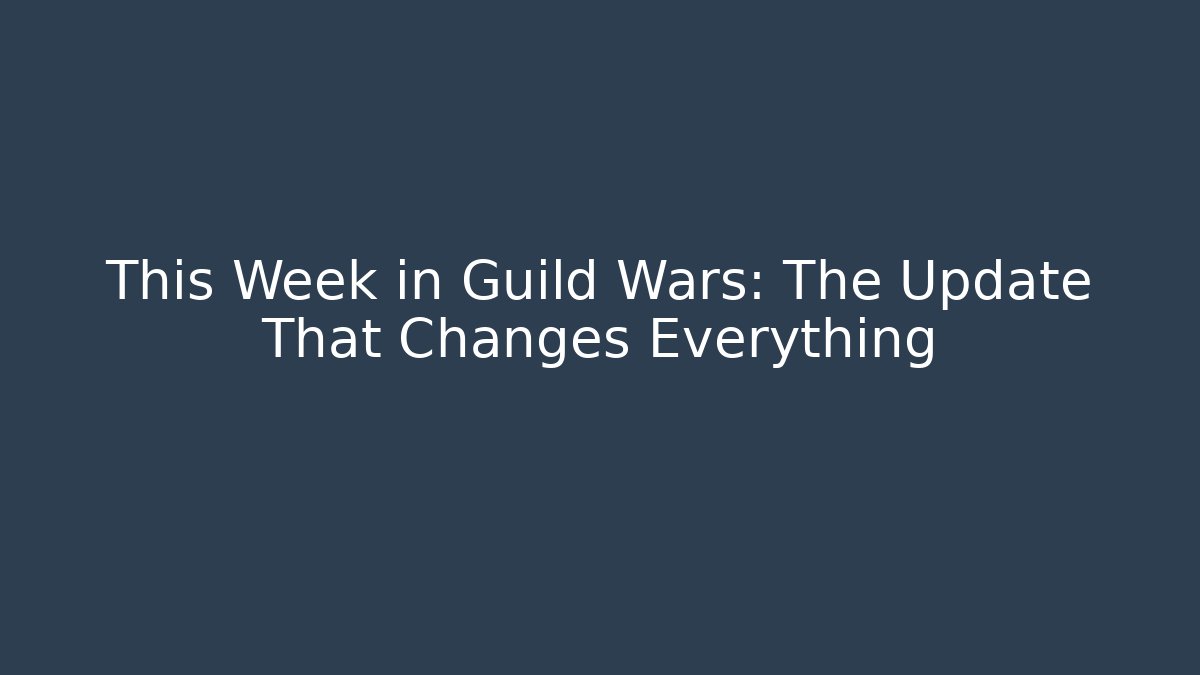 This Week in Guild Wars: The Update That Changes Everything