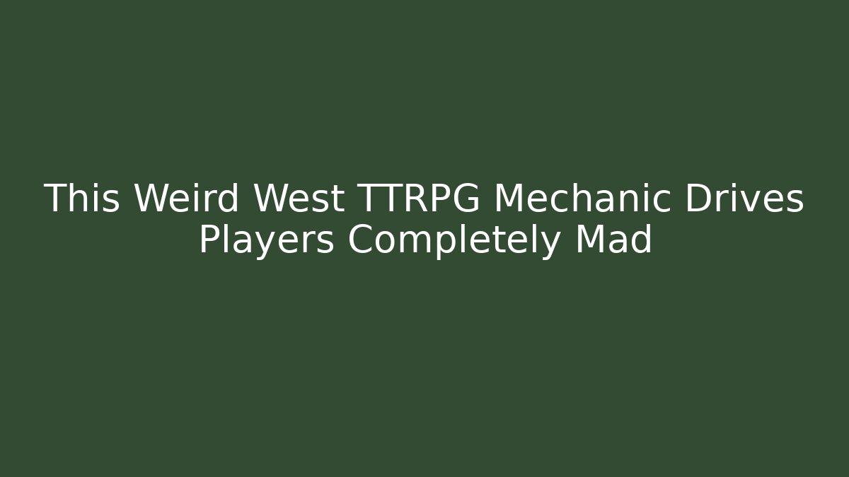 This Weird West TTRPG Mechanic Drives Players Completely Mad