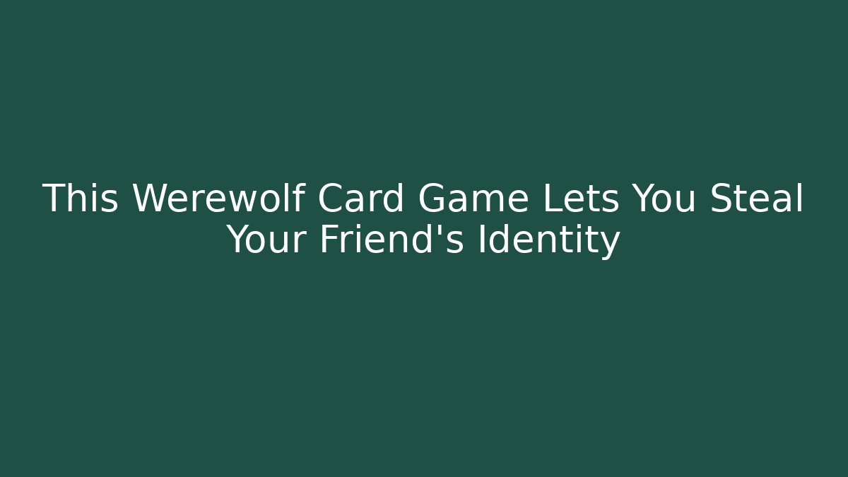 This Werewolf Card Game Lets You Steal Your Friend's Identity