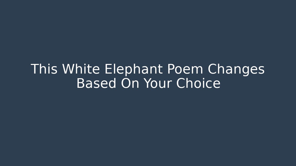 This White Elephant Poem Changes Based On Your Choice