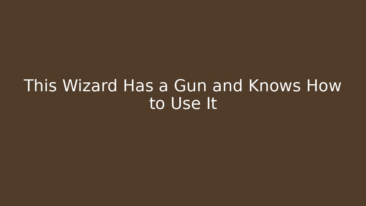 This Wizard Has a Gun and Knows How to Use It