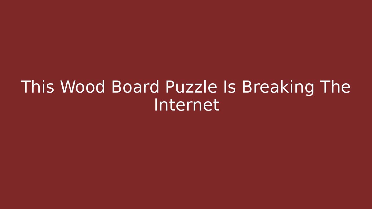 This Wood Board Puzzle Is Breaking The Internet - Método de Aprovação