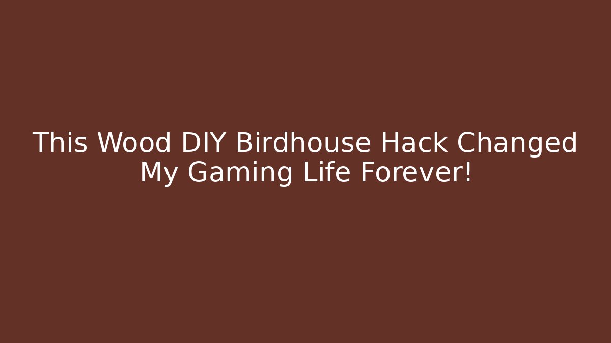 This Wood DIY Birdhouse Hack Changed My Gaming Life Forever!