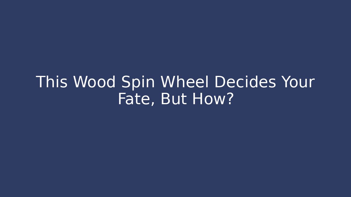 This Wood Spin Wheel Decides Your Fate, But How?