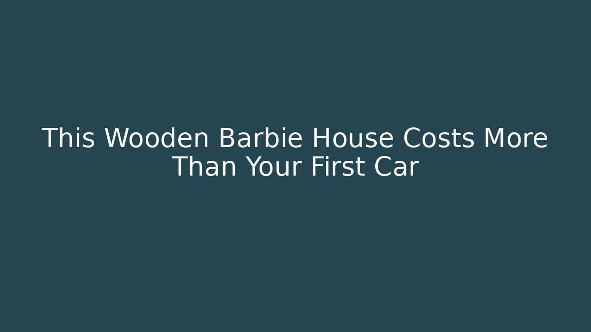 This Wooden Barbie House Costs More Than Your First Car