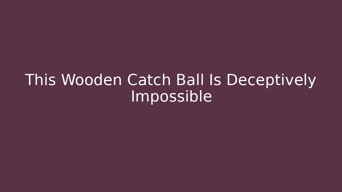This Wooden Catch Ball Is Deceptively Impossible