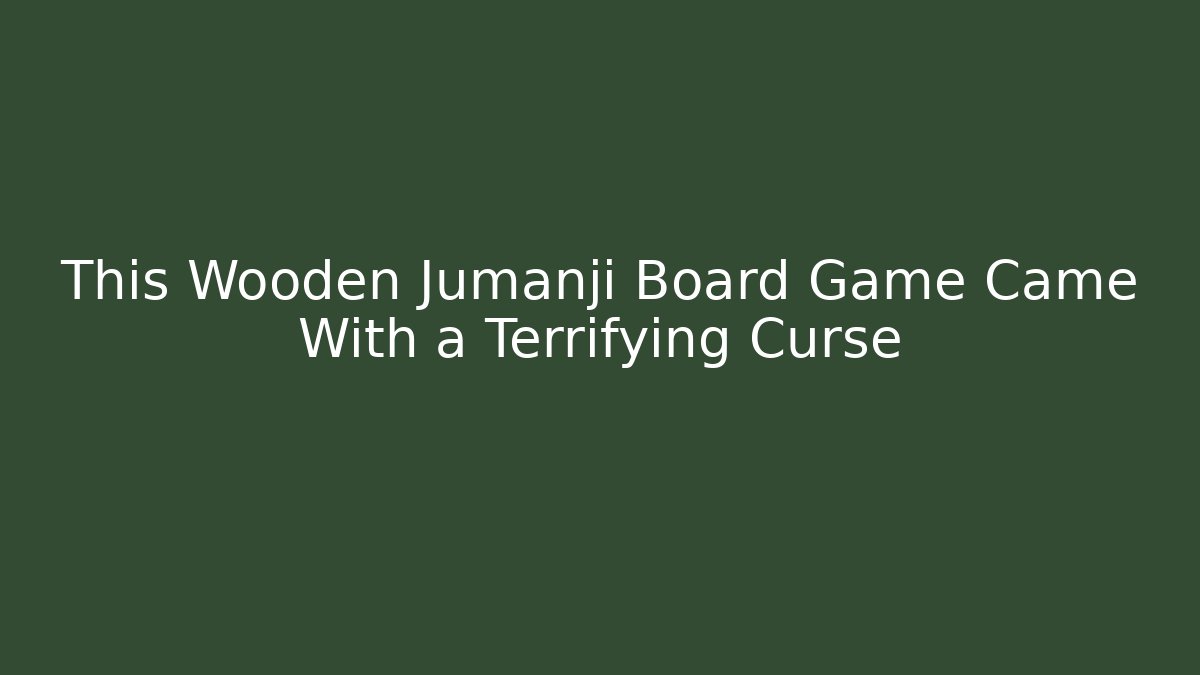 This Wooden Jumanji Board Game Came With a Terrifying Curse