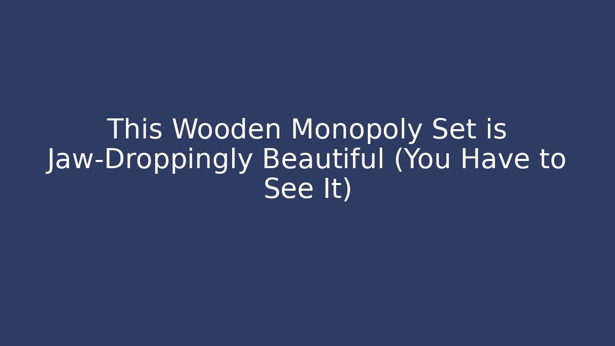 This Wooden Monopoly Set is Jaw-Droppingly Beautiful (You Have to See It)