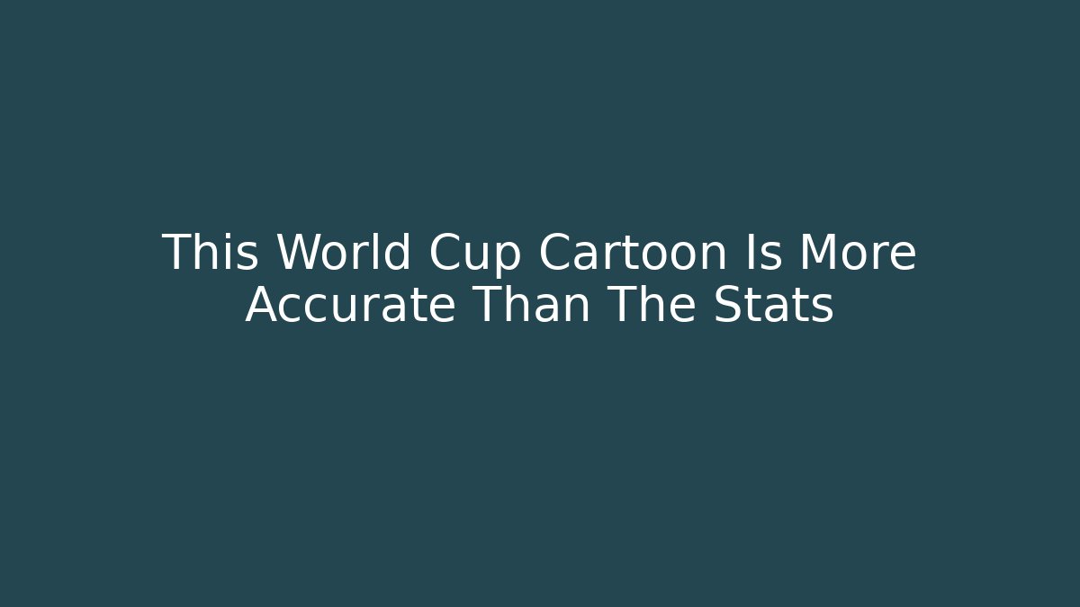 This World Cup Cartoon Is More Accurate Than The Stats