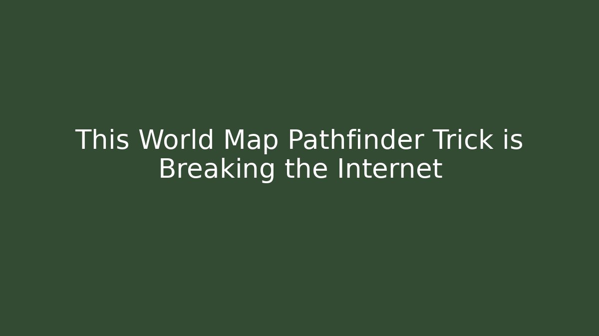This World Map Pathfinder Trick is Breaking the Internet