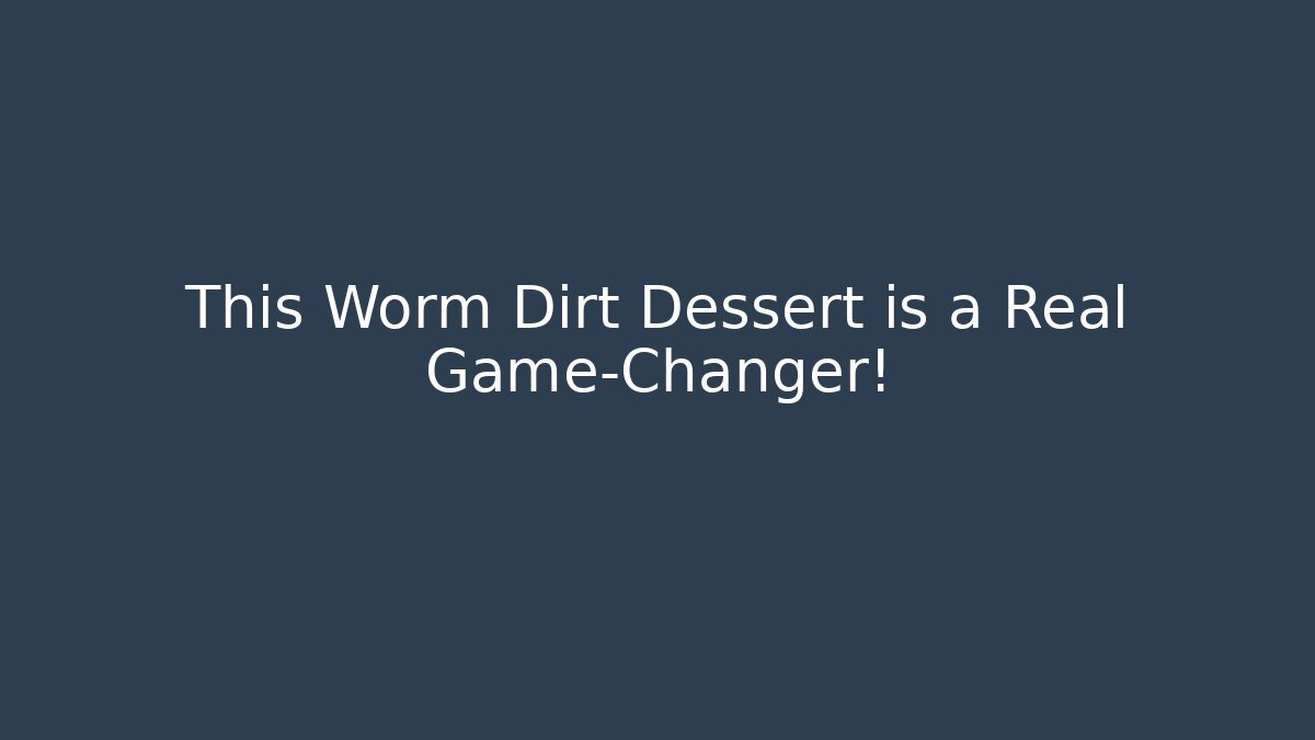This Worm Dirt Dessert is a Real Game-Changer!