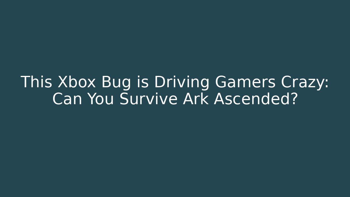 This Xbox Bug is Driving Gamers Crazy: Can You Survive Ark Ascended?