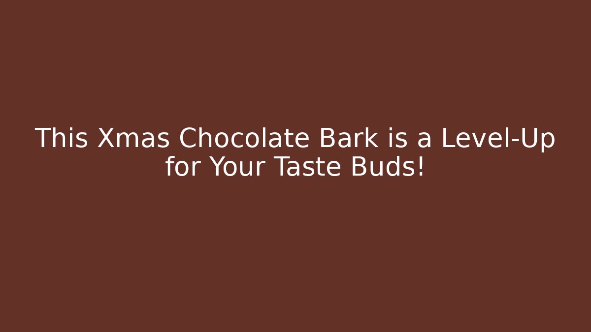 This Xmas Chocolate Bark is a Level-Up for Your Taste Buds!