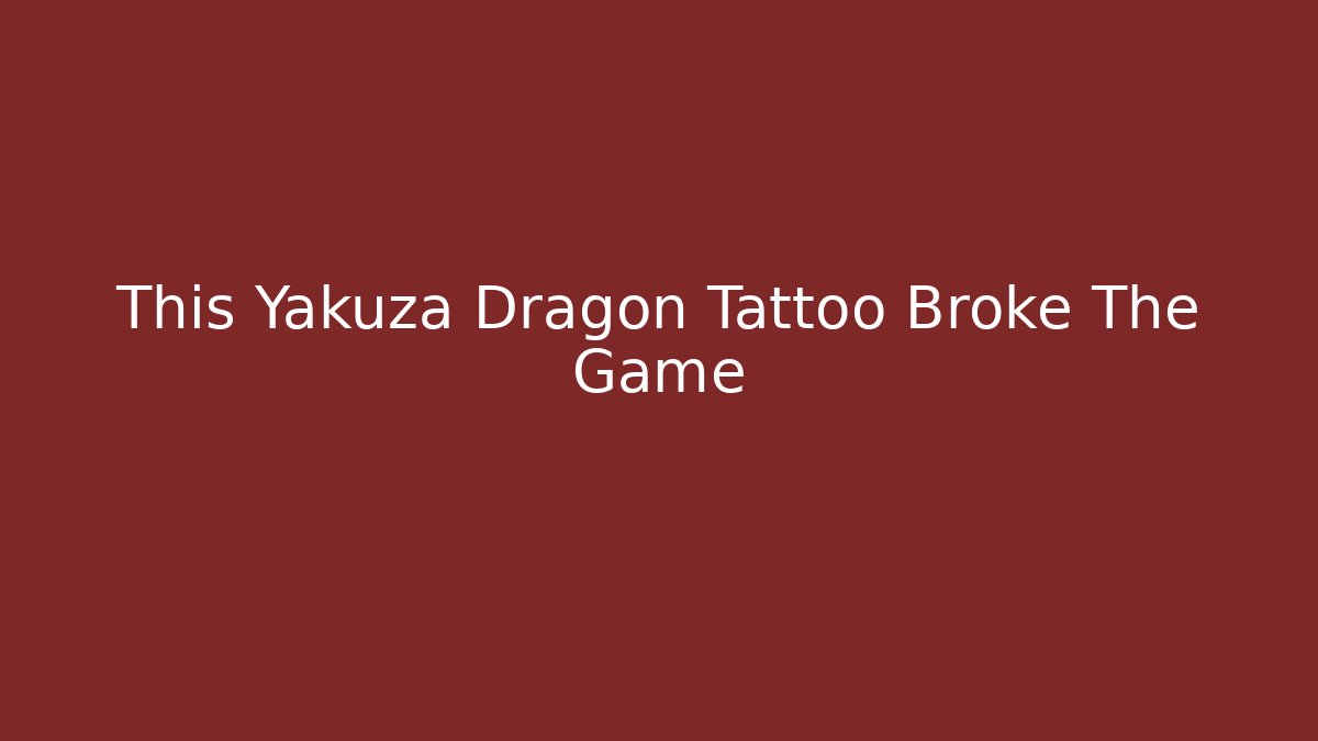 This Yakuza Dragon Tattoo Broke The Game