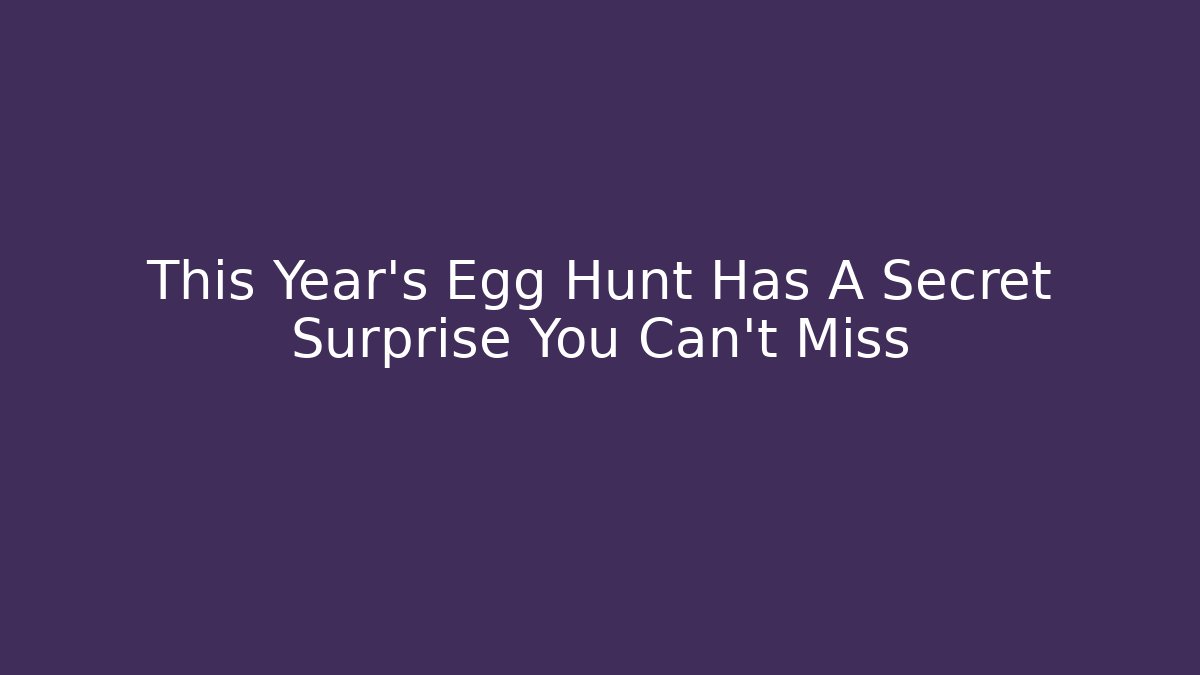 This Year's Egg Hunt Has A Secret Surprise You Can't Miss