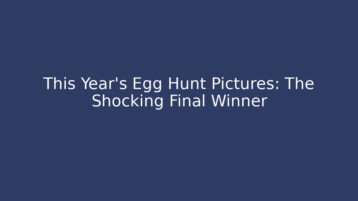 This Year's Egg Hunt Pictures: The Shocking Final Winner
