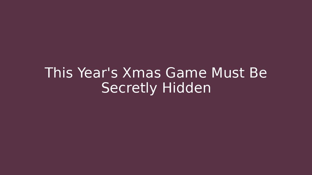 This Year's Xmas Game Must Be Secretly Hidden