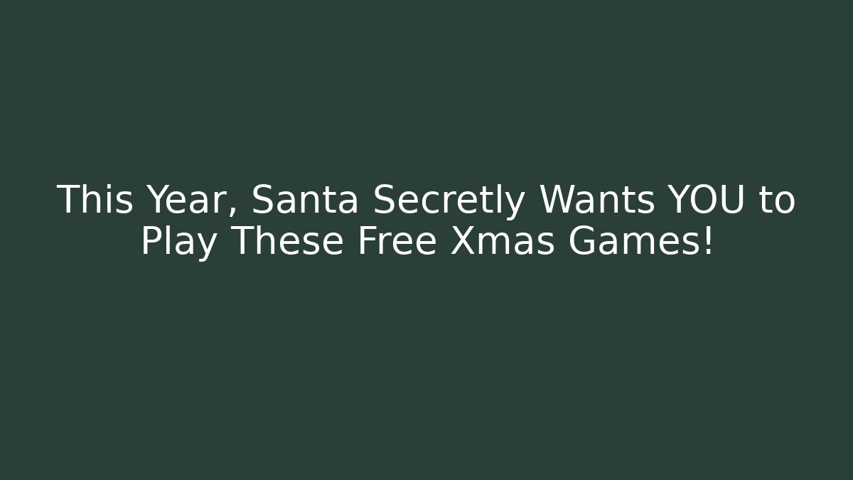 This Year, Santa Secretly Wants YOU to Play These Free Xmas Games! - Método de Aprovação