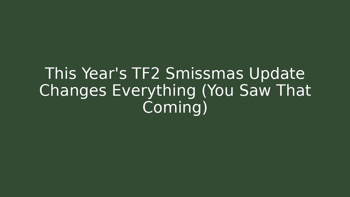 This Year’s TF2 Smissmas Update Changes Everything (You Saw That Coming)