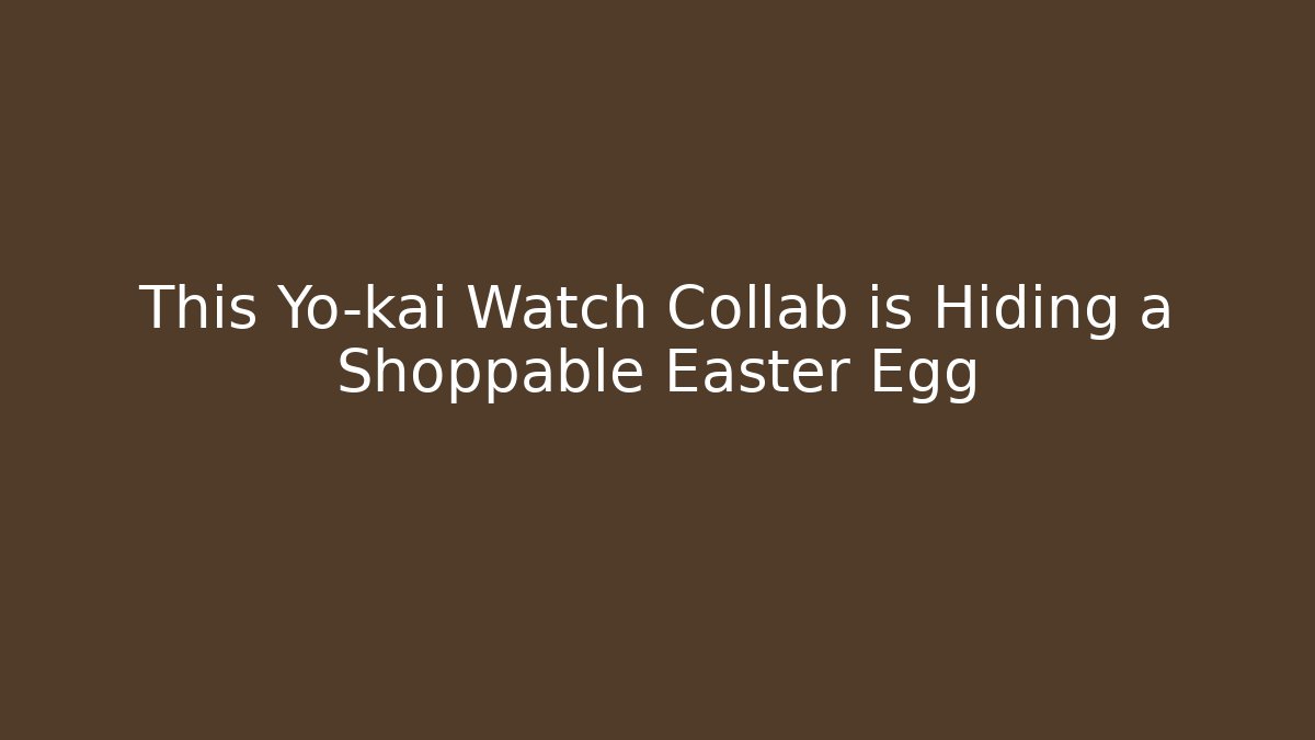 This Yo-kai Watch Collab is Hiding a Shoppable Easter Egg - Método de Aprovação